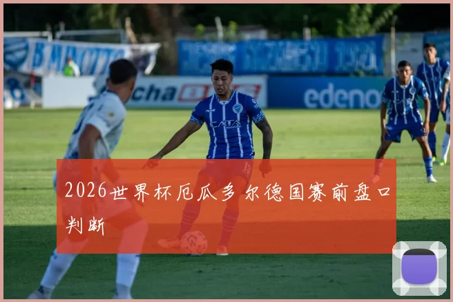 2026世界杯厄瓜多尔德国赛前盘口判断