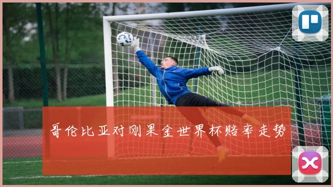 哥伦比亚对刚果金世界杯赔率走势