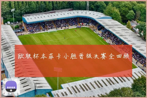 欧联杯本菲卡小胜晋级决赛全回顾