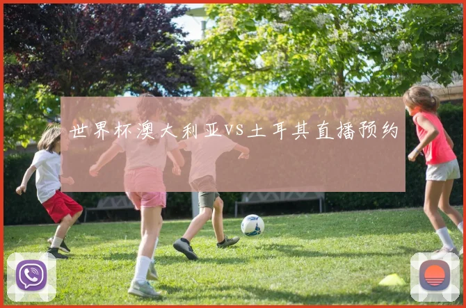 世界杯澳大利亚vs土耳其直播预约
